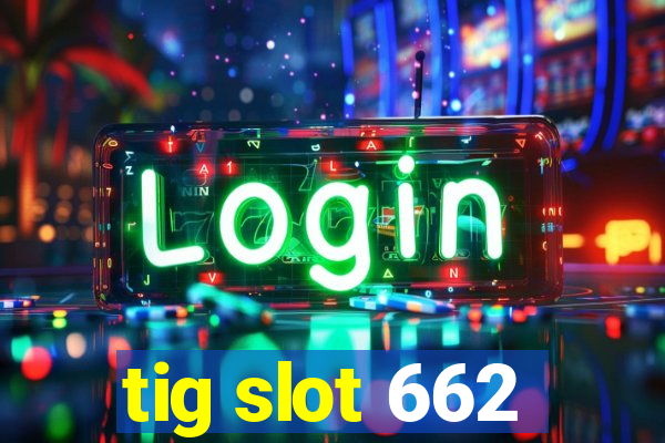 tig slot 662